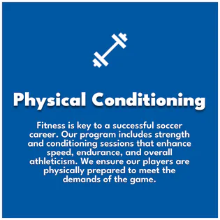 Physical Conditioning. Fitness is key to a successful soccer career. Our program includes strength and conditioning sessions that enhance speed, endurance, and overall athleticism. We ensure our players are physically prepared to meet the demands of the game.