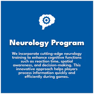 Neurology Program. We incorporate cutting-edge neurology training to enhance cognitive functions such as reaction time, spatial awareness, and decision-making. This innovative approach helps players process information quickly and efficiently during games.