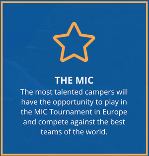 The MIC. The most talented campers will have the opportunity to play in the MIC Tournament in Europe and compete against the best teams of the world.